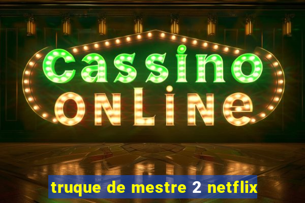 truque de mestre 2 netflix